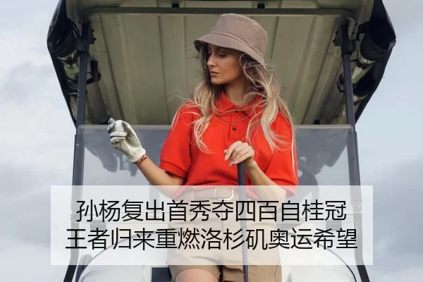 孙杨复出首秀夺四百自桂冠 王者归来重燃洛杉矶奥运希望